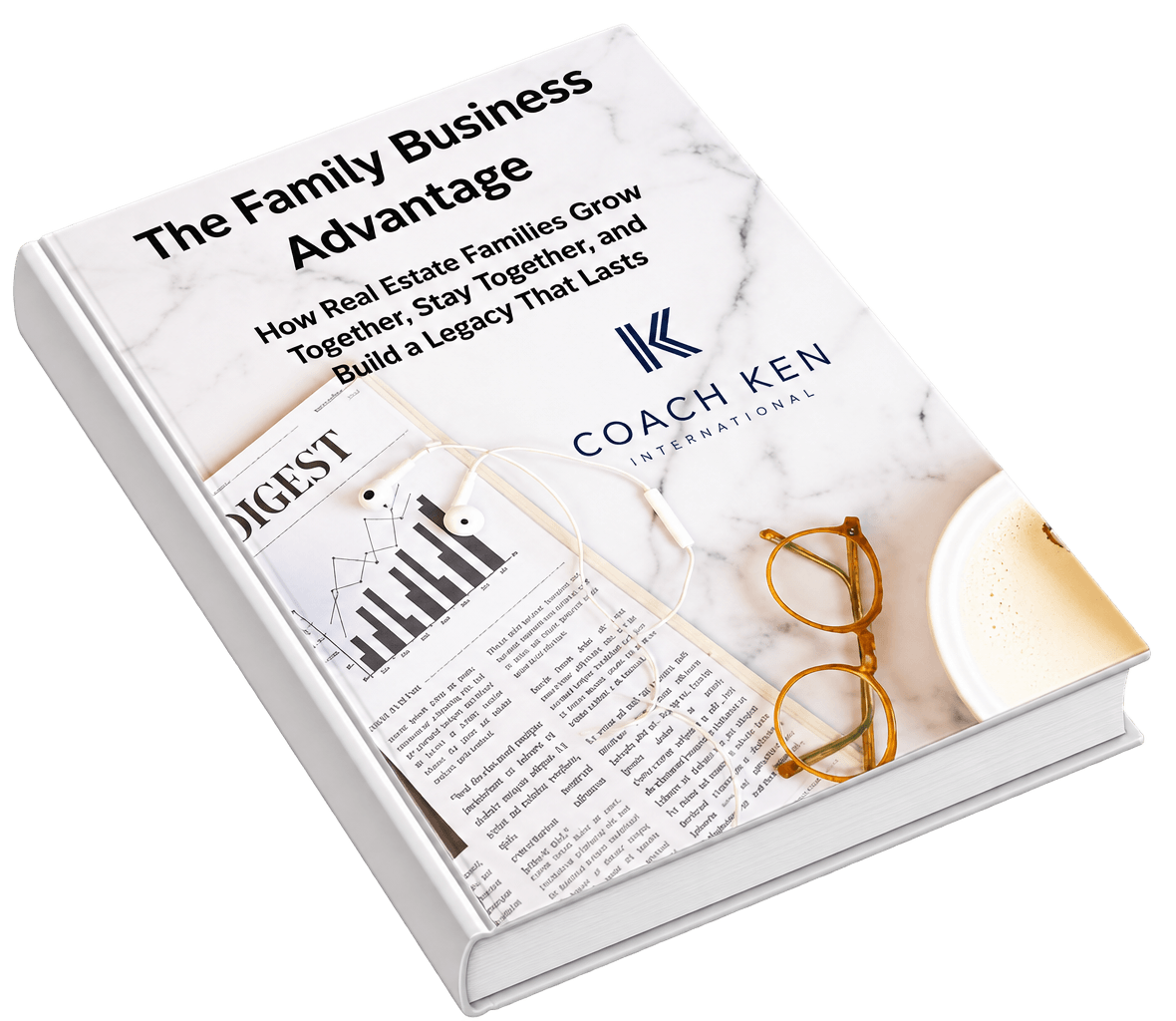 The Family Business Advantage book by Coach Ken International about helping real estate families grow together, stay together, and build a lasting legacy.